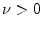  \nu>0