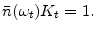  \bar{n}(\omega _{t})K_{t}=1.