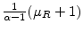  \frac{1}{\alpha-1}(\mu_R+1)
