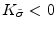  K_{\tilde{\sigma}}<0