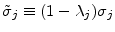  \tilde{\sigma}_{j}\equiv(1-\lambda_{j})\sigma_{j}