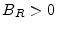  B_{R}>0