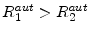  R_{1}^{aut}>R_{2}^{aut}