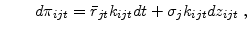 \displaystyle \qquad d\pi_{ijt} = \bar{r}_{jt}k_{ijt} dt+\sigma_{j}k_{ijt} dz_{ijt} \; ,