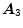  \boldsymbol{A}_{3}