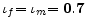  \mathbf{\iota}_{f}\mathbf{=\iota}_{m}\mathbf{=0.7}