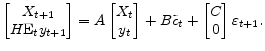 \displaystyle \begin{bmatrix} X_{t+1}\ H\text{E}_{t}y_{t+1} \end{bmatrix}=A \begin{bmatrix} X_{t}\ y_{t} \end{bmatrix}+B\tilde{c}_{t}+ \begin{bmatrix} C\ 0 \end{bmatrix}\varepsilon_{t+1}. 