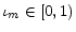  \iota_{m}\in\lbrack 0,1)