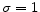  \sigma=1