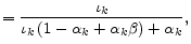 \displaystyle =\frac{\iota_{k}}{\iota_{k}\left( 1-\alpha_{k}+\alpha _{k}\beta\right) +\alpha_{k}},