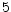  5