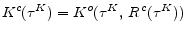  K^c(\tau^K)= K^o(\tau^K,\,R^{\,c}(\tau^K))
