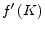  f^{\prime }\left( K\right) 