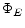  \Phi_E