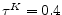  \tau^K=0.4