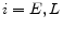  i=E,L
