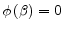  \phi \left( \beta \right) =0