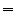 \displaystyle =