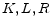  K,L,R