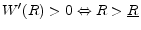  W'(R)>0 \Leftrightarrow R > \underline{R}