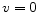  v=0