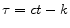  \tau =ct-k