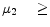 \mu _{2} \quad \ge 