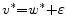  v^{{\rm *}}{\rm =}w^{{\rm *}}{\rm +}\varepsilon 