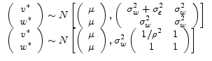  \begin{array}{l} \left( \begin{array}{c} v^* \ w^* \end{array}\right)\sim N\left[\left( \begin{array}{c} \mu \ \mu \end{array}\right),\left( \begin{array}{cc} {\sigma }^2_w+{\sigma }^2_{\varepsilon } & {\sigma }^2_w \ {\sigma }^2_w & {\sigma }^2_w \end{array}\right)\right] \ \left( \begin{array}{c} v^* \ w^* \end{array}\right)\sim N\left[\left( \begin{array}{c} \mu \ \mu \end{array}\right),{\sigma }^2_w\left( \begin{array}{cc} {1}/{{\rho }^2} & 1 \ 1 & 1 \end{array}\right)\right] \end{array}