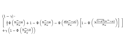  \begin{array}[t]{l} \left(1-\gamma \right)\cdot \ \left[ \begin{array}{l} \frac{1}{2}\Phi \left(\frac{w^m-\mu }{{\sigma }_w}\right)+1-\Phi \left(\frac{w^m-\mu }{{\sigma }_w}\right)-\Phi \left(\frac{\rho \left(w^m-\mu \right)}{{\sigma }_w}\right)\left[1-\Phi \left(\frac{\sqrt{1-{\rho }^2}\left(w^m-\mu \right)}{{\sigma }_w}\right)\right] \end{array}\right] \ +\gamma \left(1-\Phi \left(\frac{w^m-\mu }{{\sigma }_w}\right)\right) \end{array}