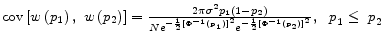  {\rm cov}\left[w\left(p_1\right),\ w\left(p_2\right)\right]=\frac{2\pi {\sigma }^2p_1(1-p_2)}{Ne^{-\frac{1}{2}{[{\Phi }^{{\rm -}{\rm 1}}\left({{\rm p}}_{{\rm 1}}\right){\rm ]}}^2}e^{-\frac{1}{2}{[{\Phi }^{{\rm -}{\rm 1}}\left({{\rm p}}_{{\rm 2}}\right){\rm ]}}^2}},\ {\ p}_1\le {\ p}_2