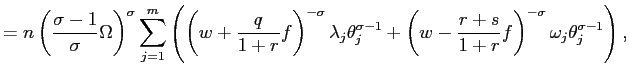 $\displaystyle =n\left( \frac{\sigma-1}{\sigma}\Omega\right) ^{\sigma}\sum_{j=1}... ...( w-\frac{r+s}{1+r}f\right) ^{-\sigma}\omega_{j} \theta_{j}^{\sigma-1}\right) ,$