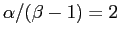 $ \alpha/(\beta-1)=2$