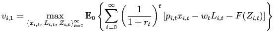 $\displaystyle v_{i,1}=\max_{\left\{ x_{i,t}\text{, }L_{i,t},\text{ }Z_{i,t}\rig... ..._{t}}\right) ^{t}\left[ p_{i,t}x_{i,t}-w_{t}L_{i,t}-F(Z_{i,t} )\right] \right\}$