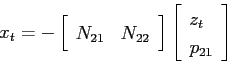 \begin{equation*} x_t=-\left[ \begin{array}{ll} N_{21}&N_{22} \end{array} \right] \left[ \begin{array}{l} z_t\ p_{21} \end{array} \right] \end{equation*}