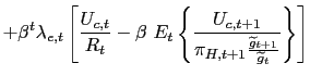 $\displaystyle +\beta^{t}\lambda_{e,t}\left[ \frac{U_{c,t}}{R_{t}}-\beta\text{ }... ...+1}}{\pi_{H,t+1}\frac{\widetilde{g}_{t+1} }{\widetilde{g}_{t}}}\right\} \right]$