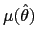 $ \mu (\hat{\theta})$