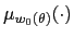 $ \mu_{w_{0}(\theta)}(\cdot)$