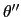 $ \theta^{\prime\prime}$