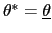 $ \theta^{\ast}=\underline{\theta}$