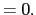 $ =0.$
