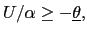 $ U/\alpha\geq-\underline{\theta},$