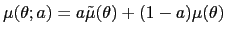 $ \mu(\theta;a)=a\tilde{\mu} (\theta)+(1-a)\mu(\theta)$