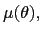 $ \mu(\theta),$