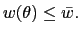 $ w(\theta)\leq\bar{w}.$
