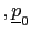 $ ,\underline{p}_{0}$
