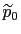 $ \widetilde{p}_{0}$