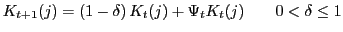 $\displaystyle K_{t+1}(j)=\left( 1-\delta\right) K_{t}(j)+\Psi_{t}K_{t} (j)\;\ \ \ \ \ 0<\delta\leq1$