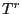 $ T^{r}$