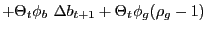 $\displaystyle +\Theta_{t}\phi_{b}\ \Delta b_{t+1}+\Theta_{t}\phi_{g}(\rho_{g}-1)$